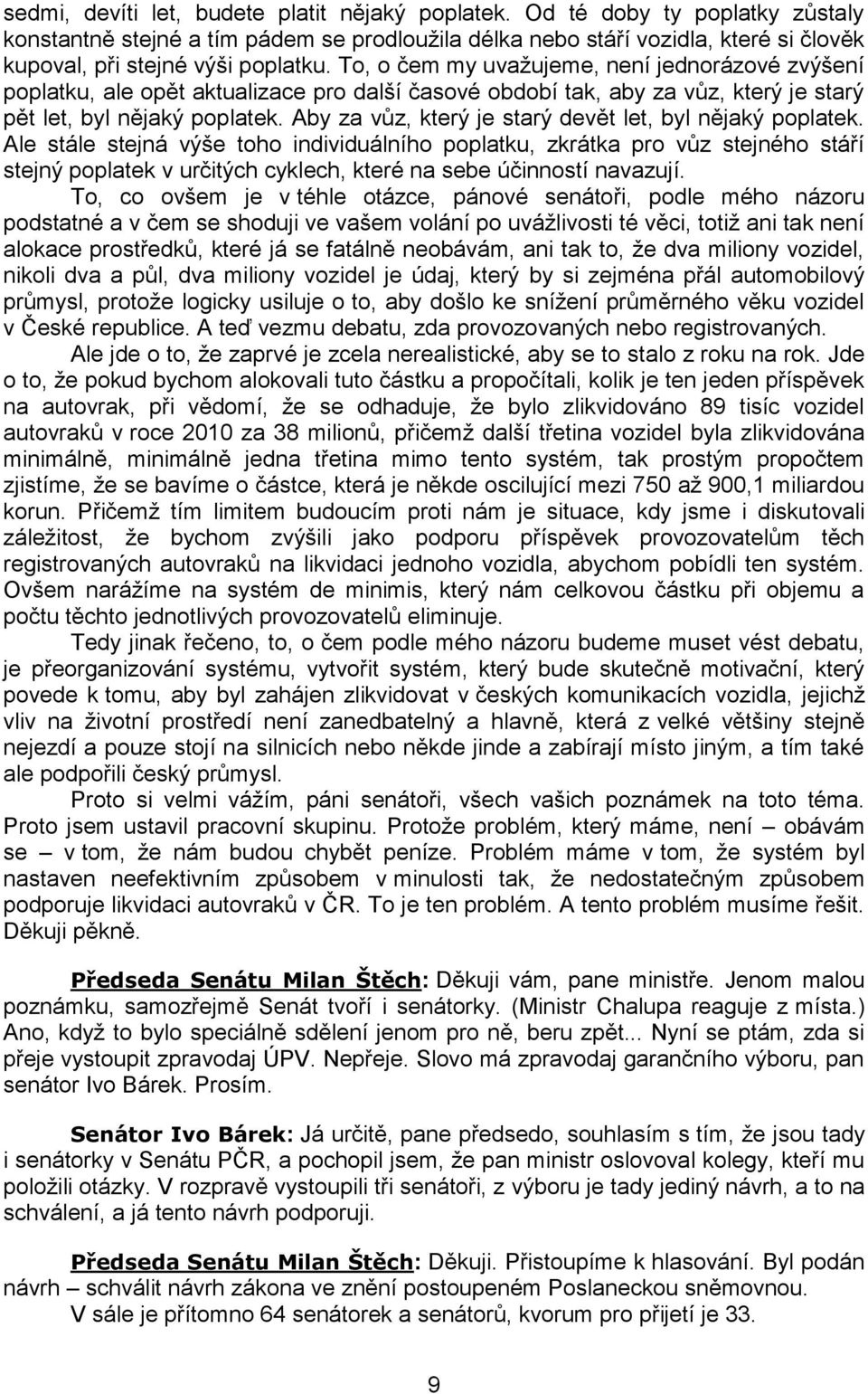 To, o čem my uvažujeme, není jednorázové zvýšení poplatku, ale opět aktualizace pro další časové období tak, aby za vůz, který je starý pět let, byl nějaký poplatek.