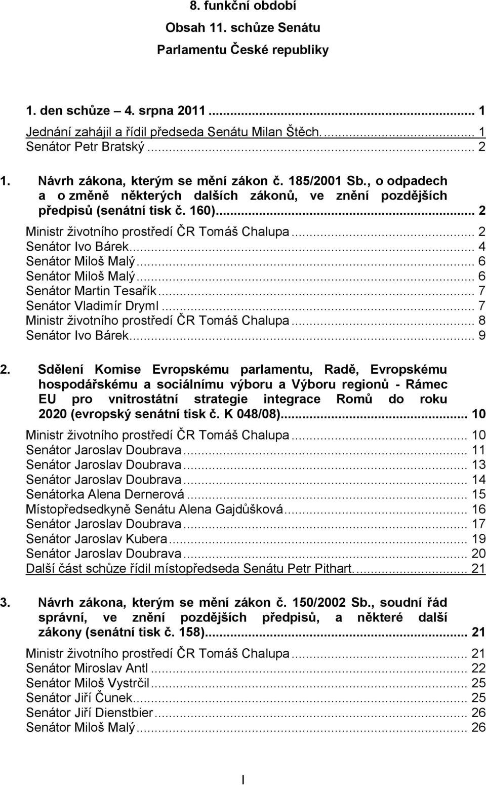 .. 2 Senátor Ivo Bárek... 4 Senátor Miloš Malý... 6 Senátor Miloš Malý... 6 Senátor Martin Tesařík... 7 Senátor Vladimír Dryml... 7 Ministr životního prostředí ČR Tomáš Chalupa... 8 Senátor Ivo Bárek.