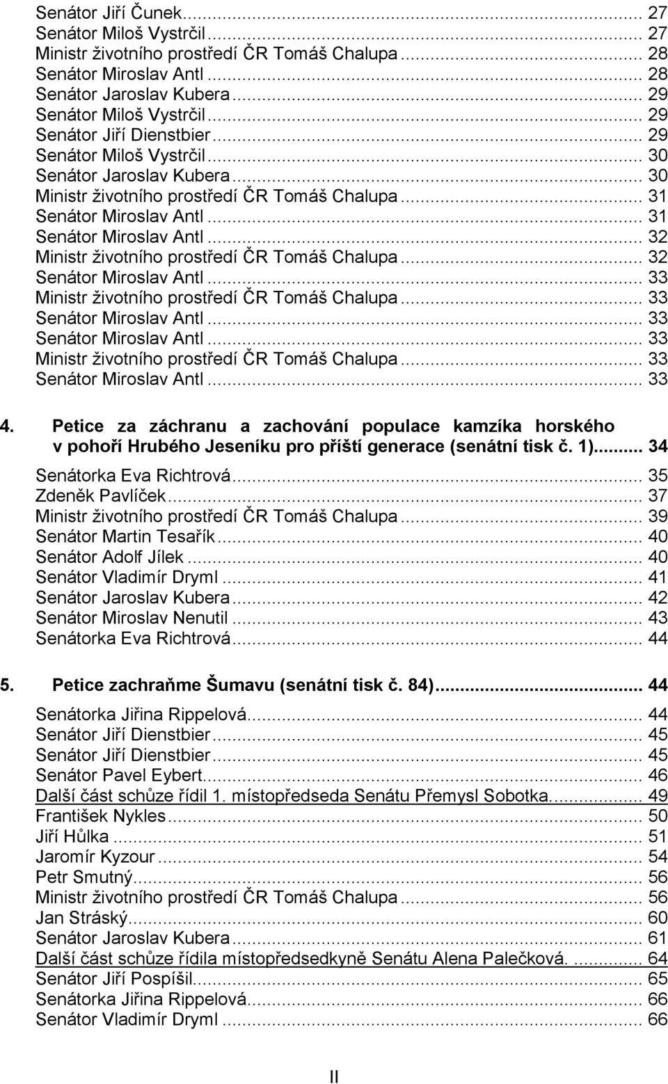 .. 31 Senátor Miroslav Antl... 32 Ministr životního prostředí ČR Tomáš Chalupa... 32 Senátor Miroslav Antl... 33 Ministr životního prostředí ČR Tomáš Chalupa... 33 Senátor Miroslav Antl.