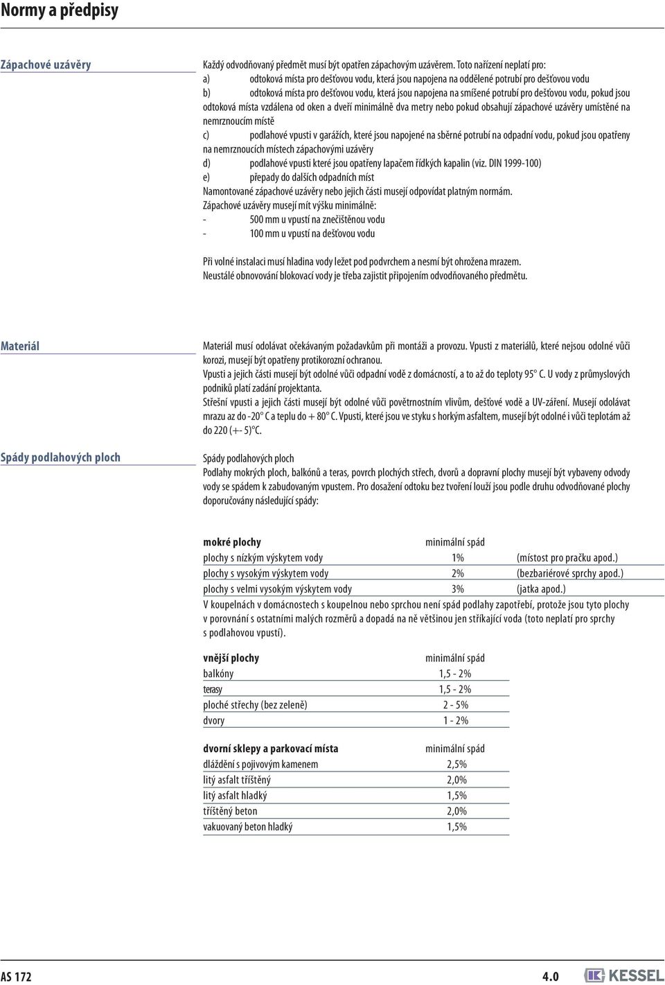 pro dešťovou vodu, pokud jsou odtoková místa vzdálena od oken a dveří minimálně dva metry nebo pokud obsahují zápachové uzávěry umístěné na nemrznoucím místě c) podlahové vpusti v garážích, které