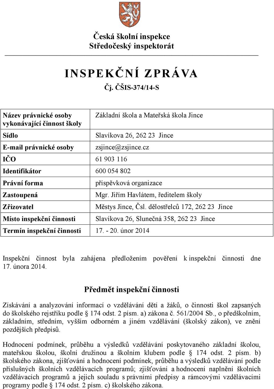 únor 2014 Městys Jince, Čsl. dělostřelců 172, 262 23 Jince Slavíkova 26, Slunečná 358, 262 23 Jince Inspekční činnost byla zahájena 17. února 2014.