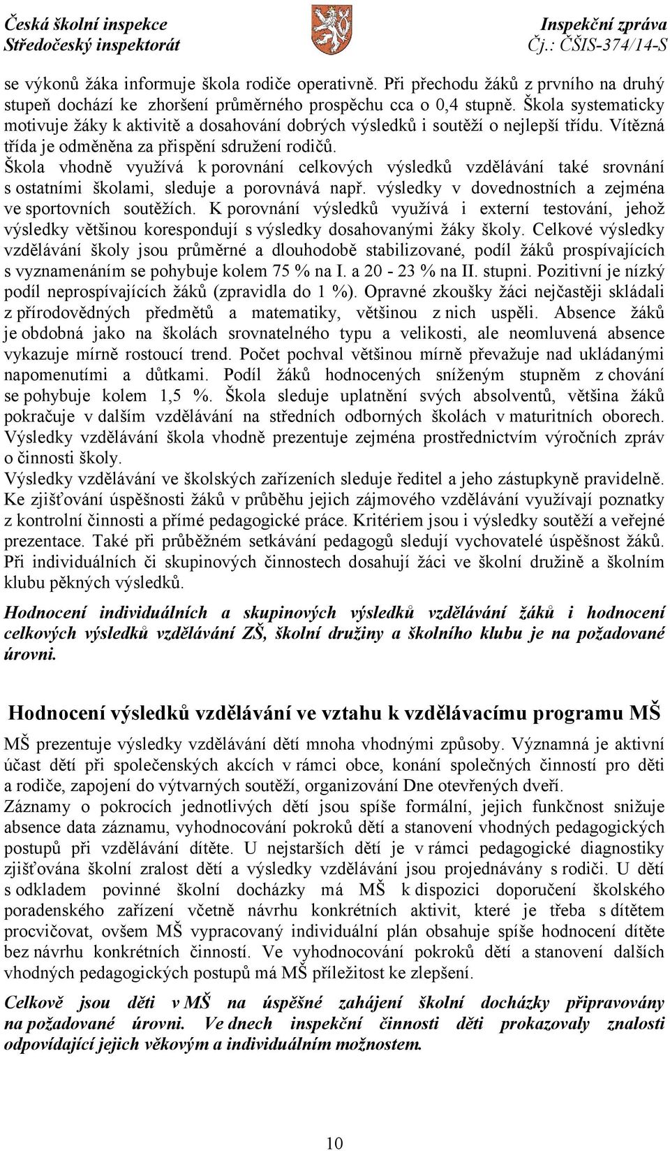 Škola vhodně využívá k porovnání celkových výsledků vzdělávání také srovnání s ostatními školami, sleduje a porovnává např. výsledky v dovednostních a zejména ve sportovních soutěžích.