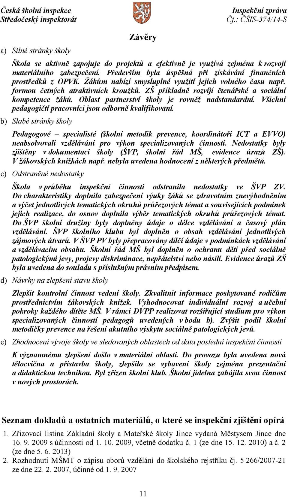 ZŠ příkladně rozvíjí čtenářské a sociální kompetence žáků. Oblast partnerství školy je rovněž nadstandardní. Všichni pedagogičtí pracovníci jsou odborně kvalifikovaní.