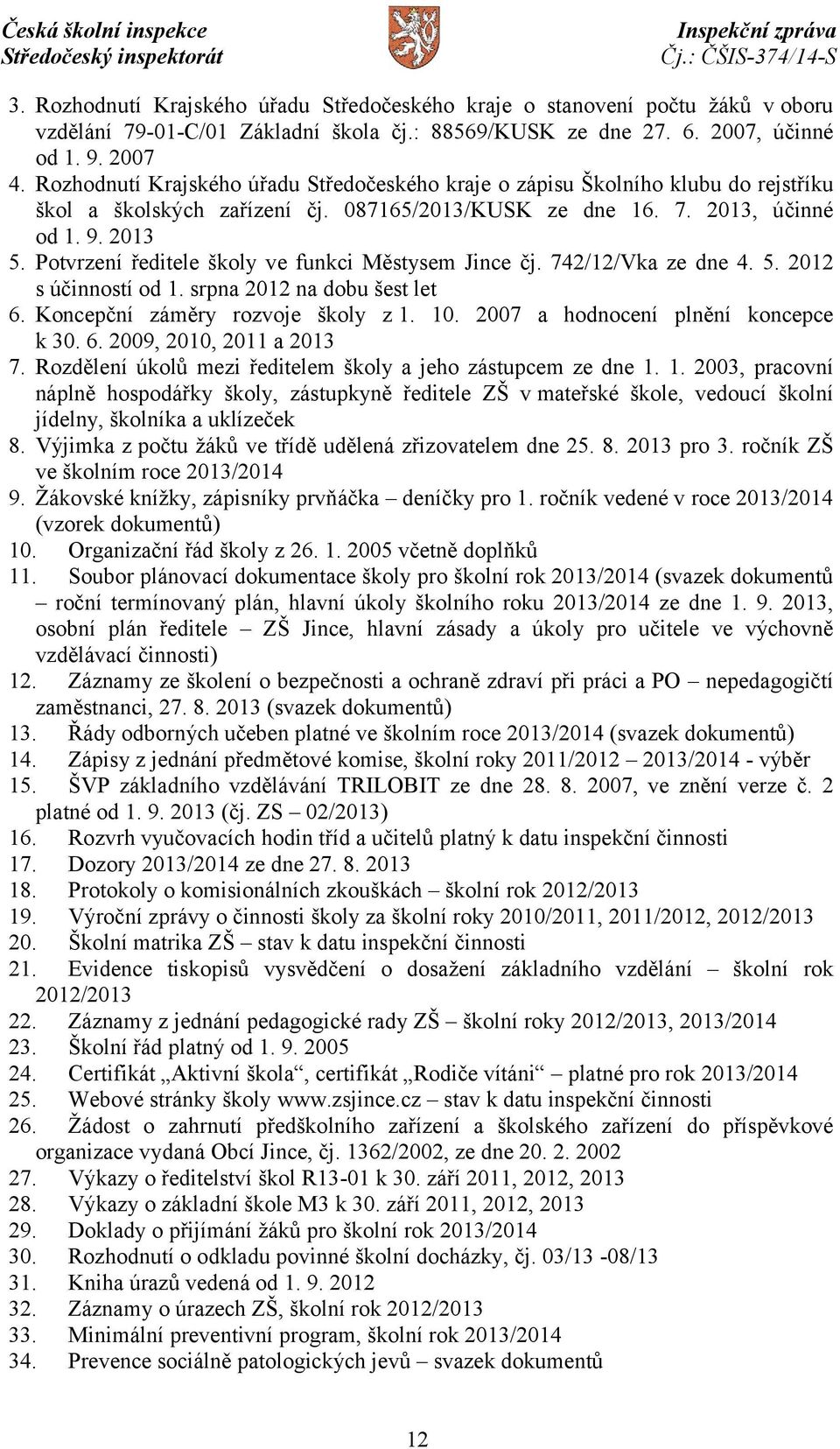 Potvrzení ředitele školy ve funkci Městysem Jince čj. 742/12/Vka ze dne 4. 5. 2012 s účinností od 1. srpna 2012 na dobu šest let 6. Koncepční záměry rozvoje školy z1. 10.