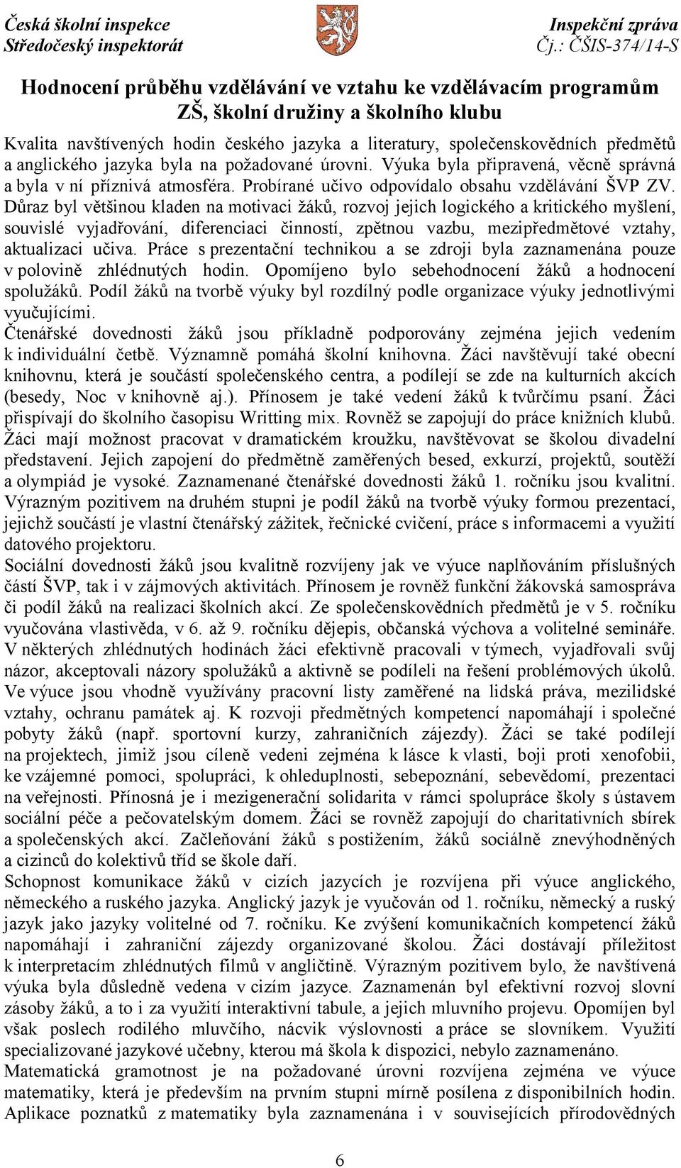 Důraz byl většinou kladen na motivaci žáků, rozvoj jejich logického a kritického myšlení, souvislé vyjadřování, diferenciaci činností, zpětnou vazbu, mezipředmětové vztahy, aktualizaci učiva.