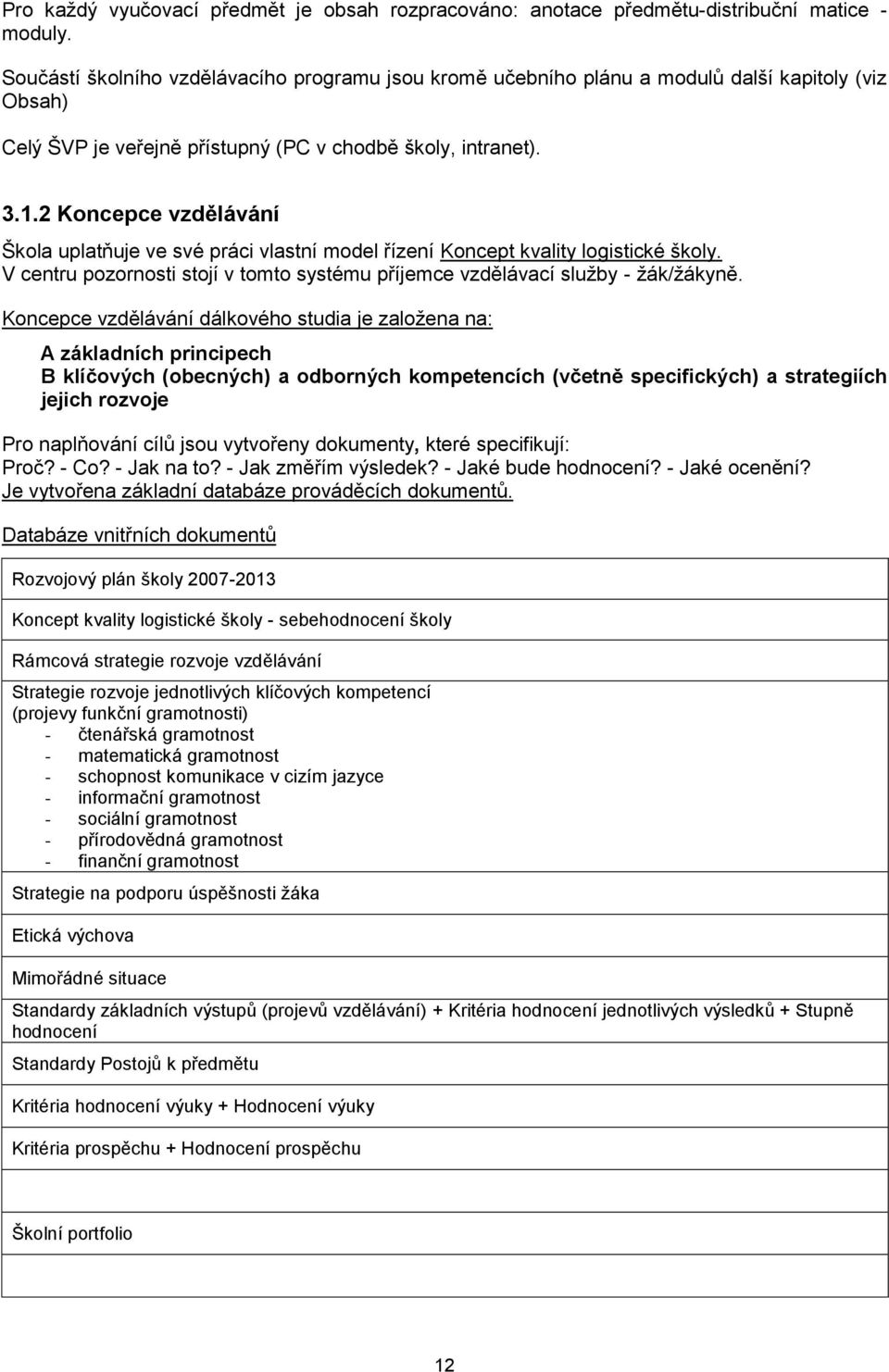 2 Koncepce vzdělávání Škola uplatňuje ve své práci vlastní model řízení Koncept kvality logistické školy. V centru pozornosti stojí v tomto systému příjemce vzdělávací služby - žák/žákyně.