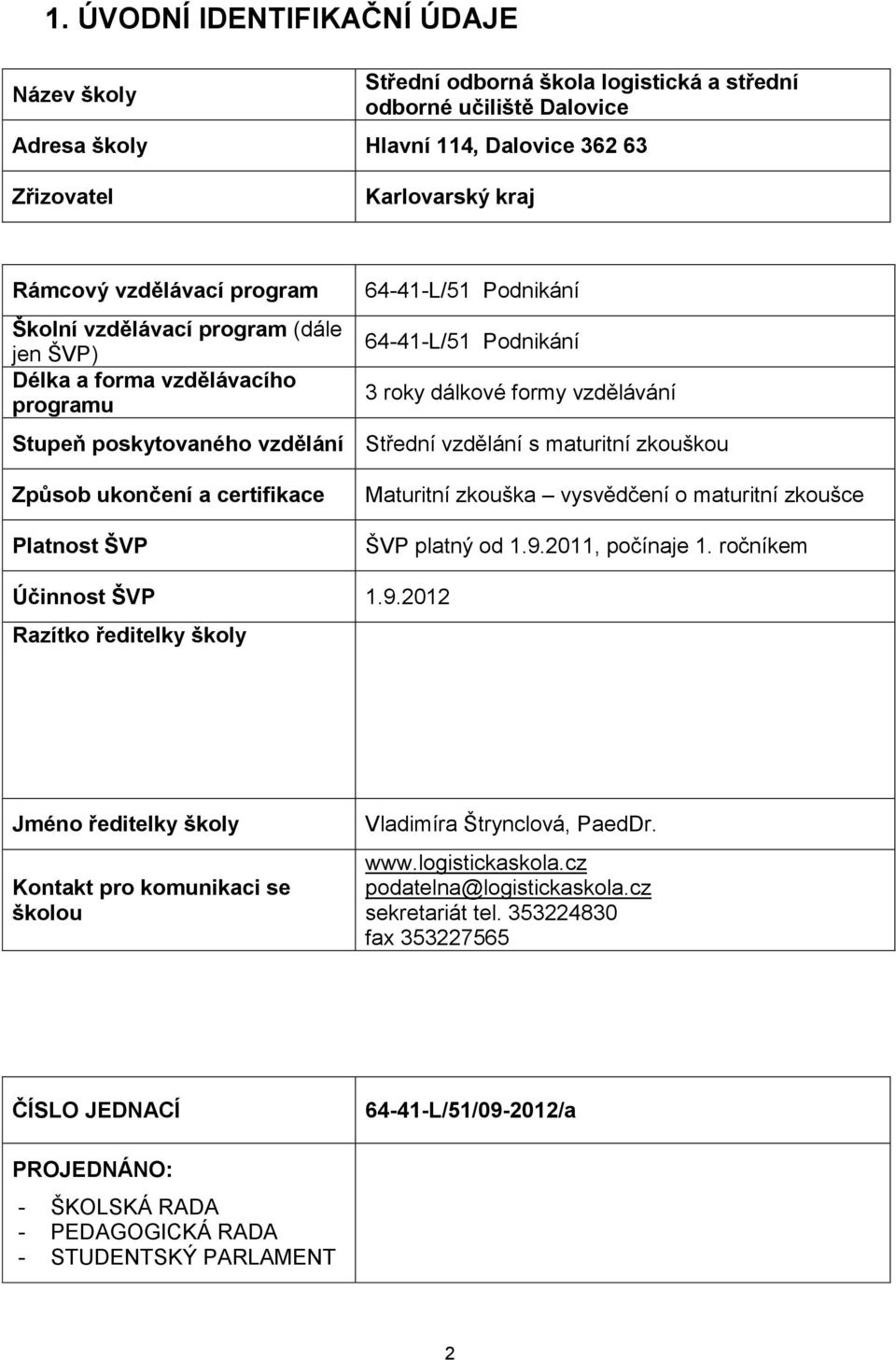 vzdělání s maturitní zkouškou Způsob ukončení a certifikace Platnost ŠVP Maturitní zkouška vysvědčení o maturitní zkoušce ŠVP platný od 1.9.