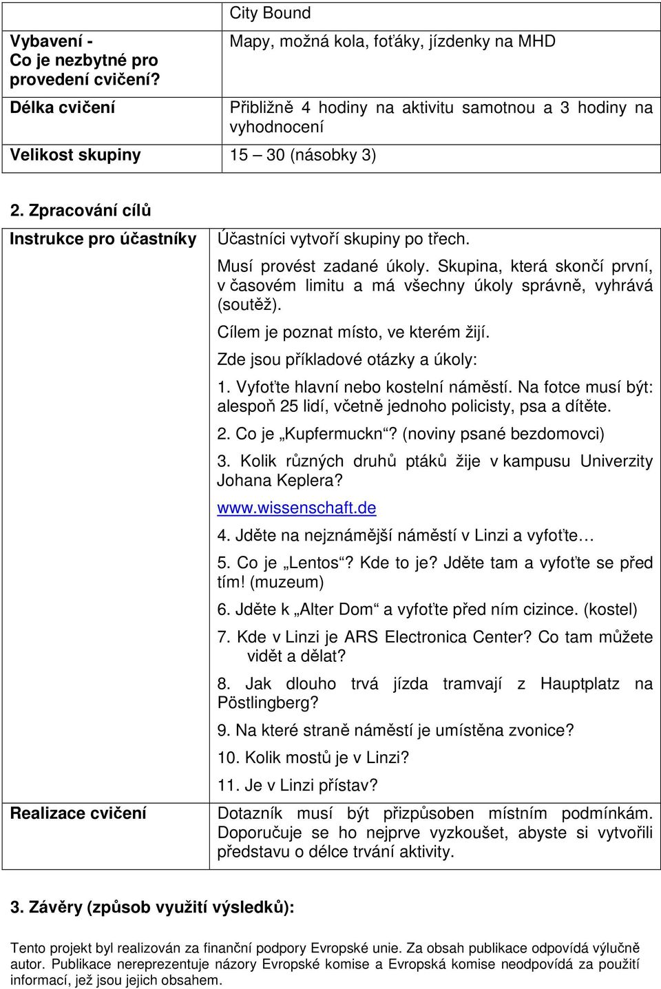 Zpracování cílů Instrukce pro účastníky Realizace cvičení Účastníci vytvoří skupiny po třech. Musí provést zadané úkoly.