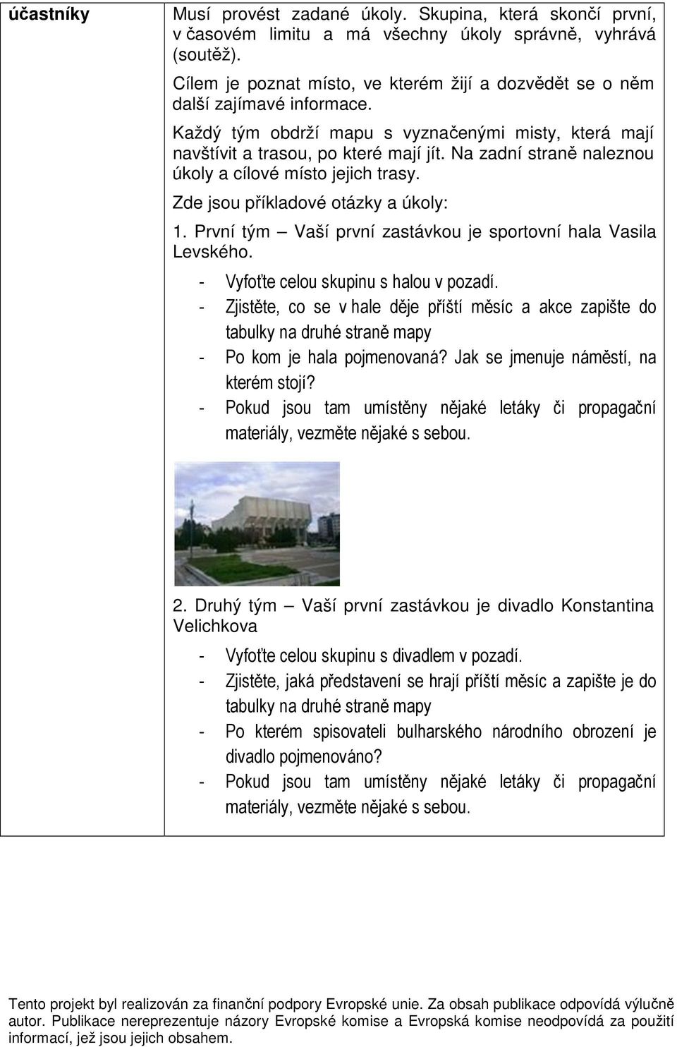 Na zadní straně naleznou úkoly a cílové místo jejich trasy. Zde jsou příkladové otázky a úkoly: 1. První tým Vaší první zastávkou je sportovní hala Vasila Levského.