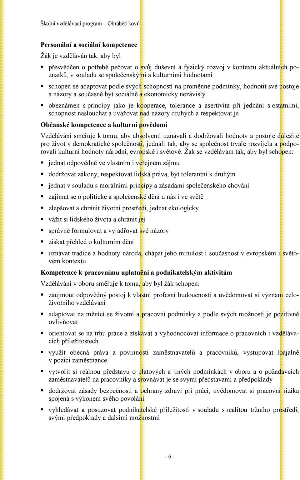 tolerance a asertivita při jednání s ostatními, schopnost naslouchat a uvažovat nad názory druhých a respektovat je Občanské kompetence a kulturní povědomí Vzdělávání směřuje k tomu, aby absolventi