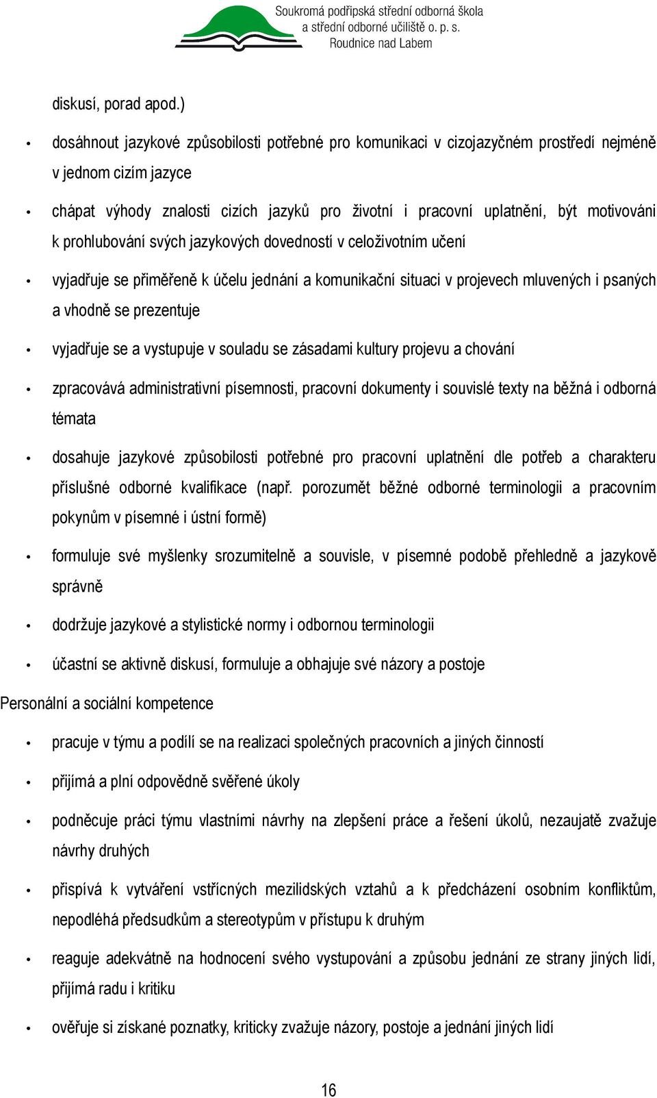 k prohlubování svých jazykových dovedností v celoživotním učení vyjadřuje se přiměřeně k účelu jednání a komunikační situaci v projevech mluvených i psaných a vhodně se prezentuje vyjadřuje se a