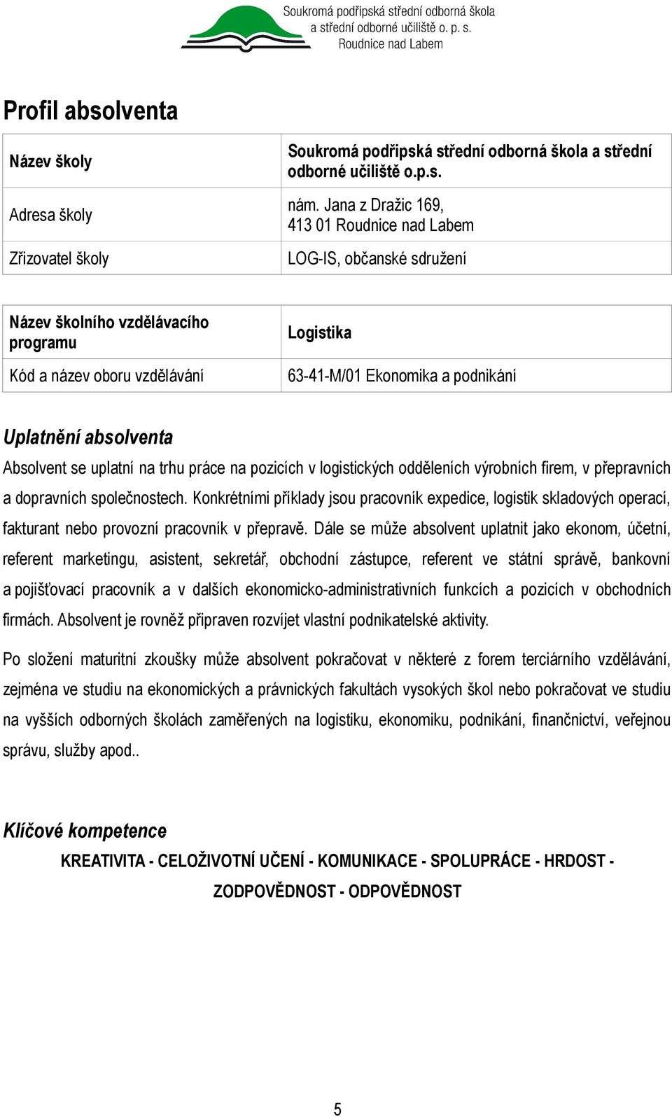 absolventa Absolvent se uplatní na trhu práce na pozicích v logistických odděleních výrobních firem, v přepravních a dopravních společnostech.