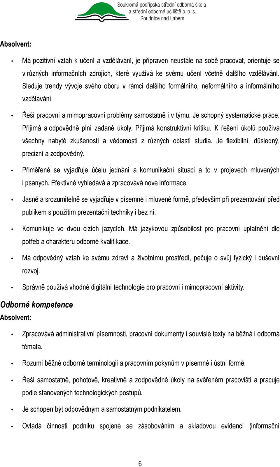 Přijímá a odpovědně plní zadané úkoly. Přijímá konstruktivní kritiku. K řešení úkolů používá všechny nabyté zkušenosti a vědomosti z různých oblastí studia.