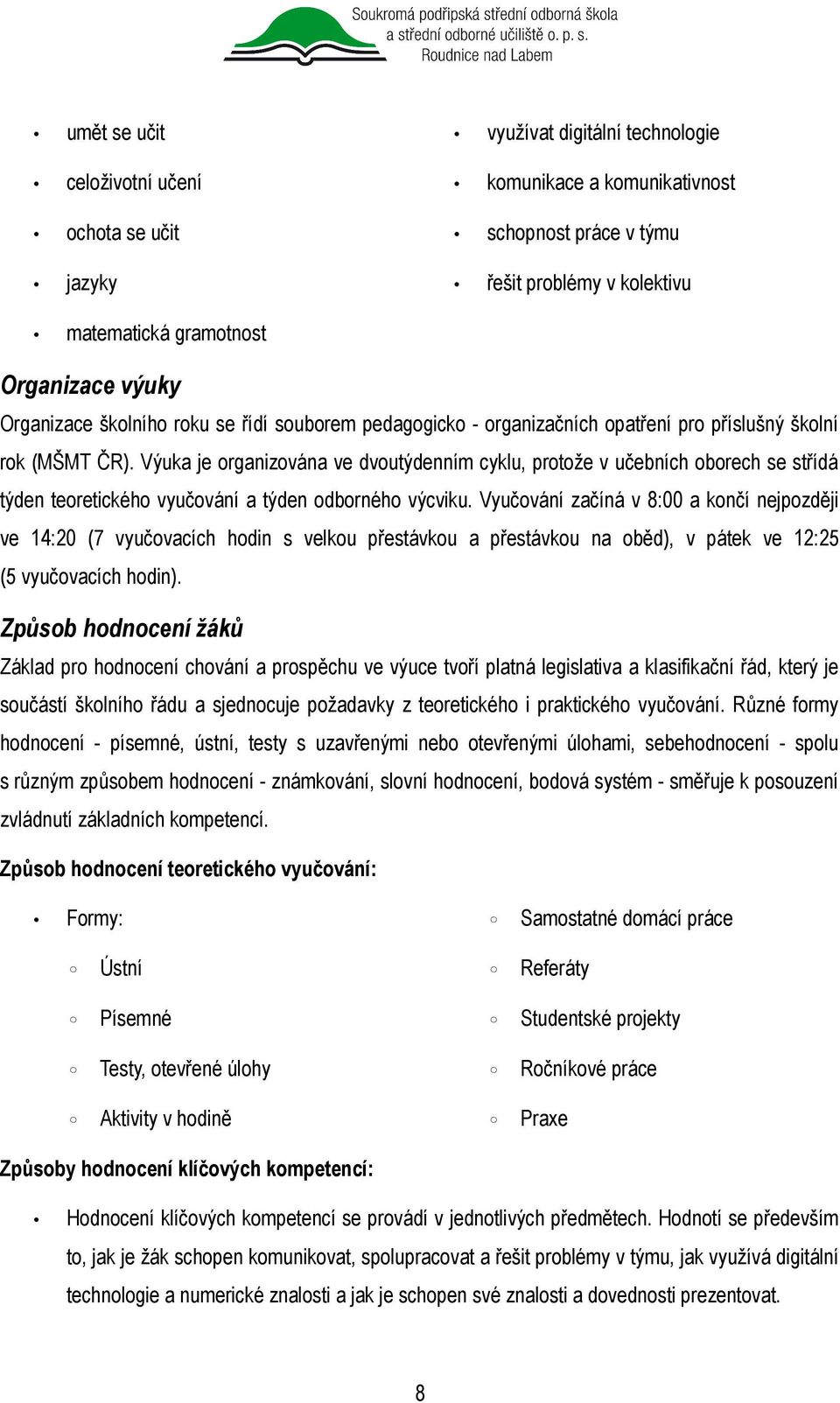 Výuka je organizována ve dvoutýdenním cyklu, protože v učebních oborech se střídá týden teoretického vyučování a týden odborného výcviku.