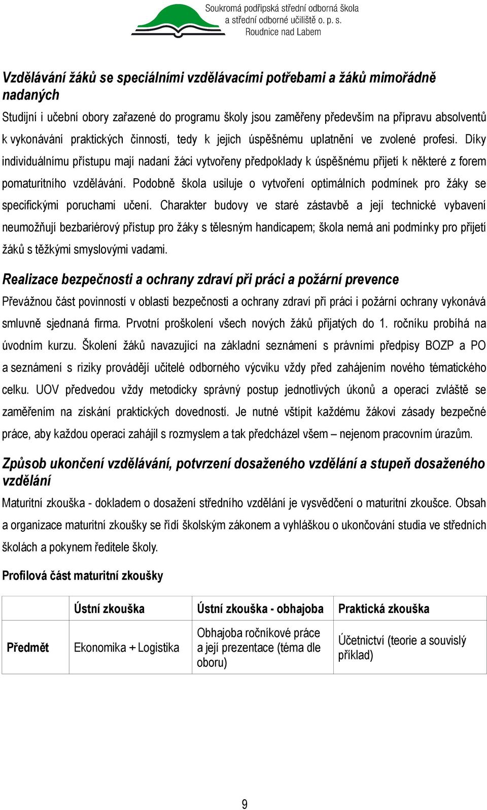 Díky individuálnímu přístupu mají nadaní žáci vytvořeny předpoklady k úspěšnému přijetí k některé z forem pomaturitního vzdělávání.