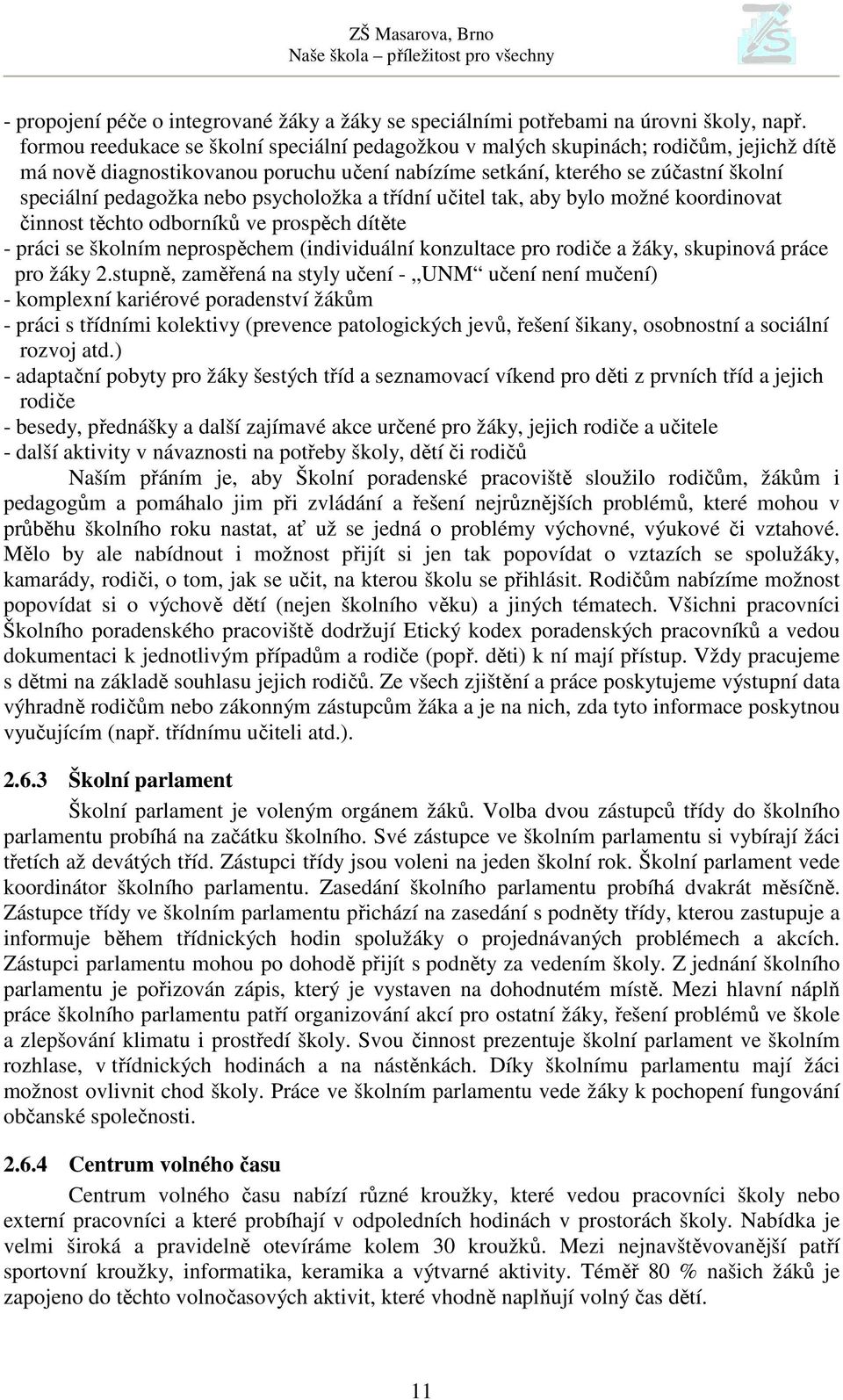 psycholožka a třídní učitel tak, aby bylo možné koordinovat činnost těchto odborníků ve prospěch dítěte - práci se školním neprospěchem (individuální konzultace pro rodiče a žáky, skupinová práce pro