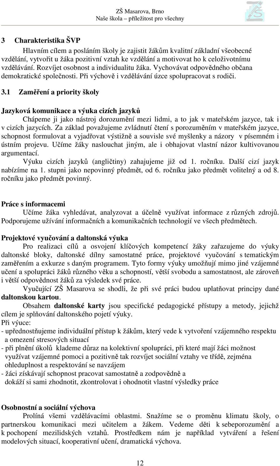 1 Zaměření a priority školy Jazyková komunikace a výuka cizích jazyků Chápeme ji jako nástroj dorozumění mezi lidmi, a to jak v mateřském jazyce, tak i v cizích jazycích.