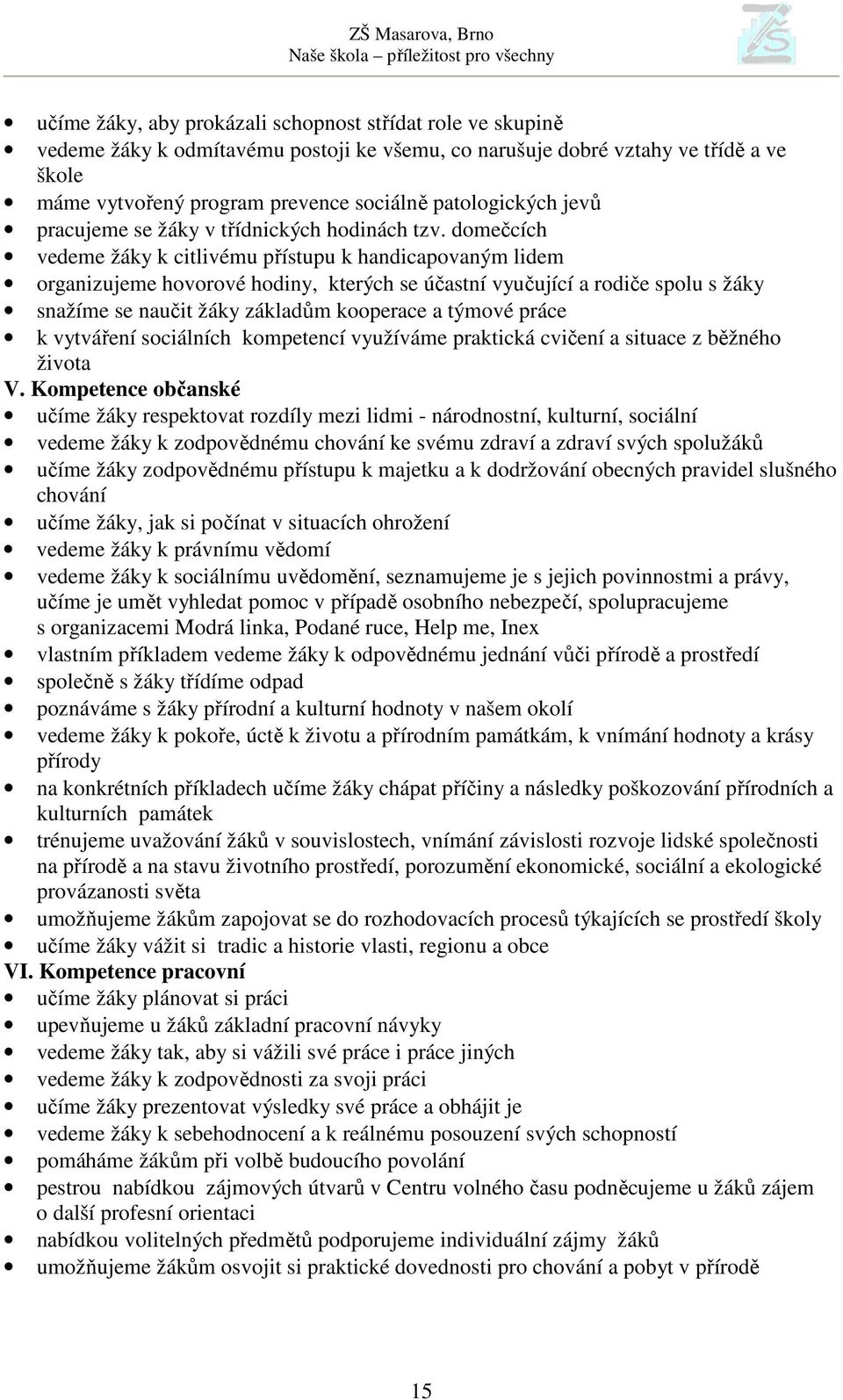 domečcích vedeme žáky k citlivému přístupu k handicapovaným lidem organizujeme hovorové hodiny, kterých se účastní vyučující a rodiče spolu s žáky snažíme se naučit žáky základům kooperace a týmové