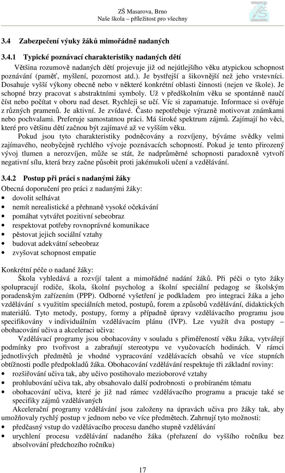 Už v předškolním věku se spontánně naučí číst nebo počítat v oboru nad deset. Rychleji se učí. Víc si zapamatuje. Informace si ověřuje z různých pramenů. Je aktivní. Je zvídavé.