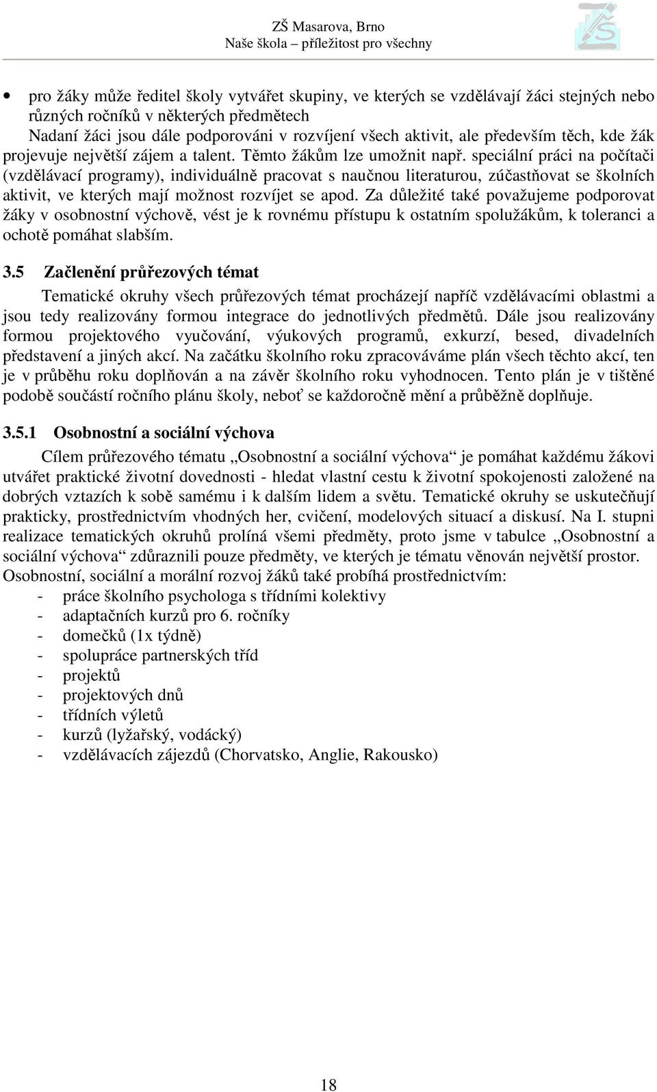 speciální práci na počítači (vzdělávací programy), individuálně pracovat s naučnou literaturou, zúčastňovat se školních aktivit, ve kterých mají možnost rozvíjet se apod.