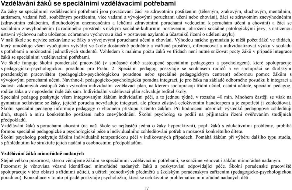 poruchami vedoucími k poruchám učení a chování) a žáci se sociálním znevýhodněním (z rodinného prostředí s nízkým sociálně-kulturním postavením, ohrožení sociálně patologickými jevy, s nařízenou