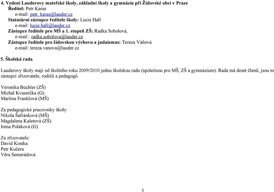 vanova@lauder.cz 5. Školská rada Lauderovy školy mají od školního roku 2009/2010 jednu školskou radu (společnou pro MŠ, ZŠ a gymnázium).