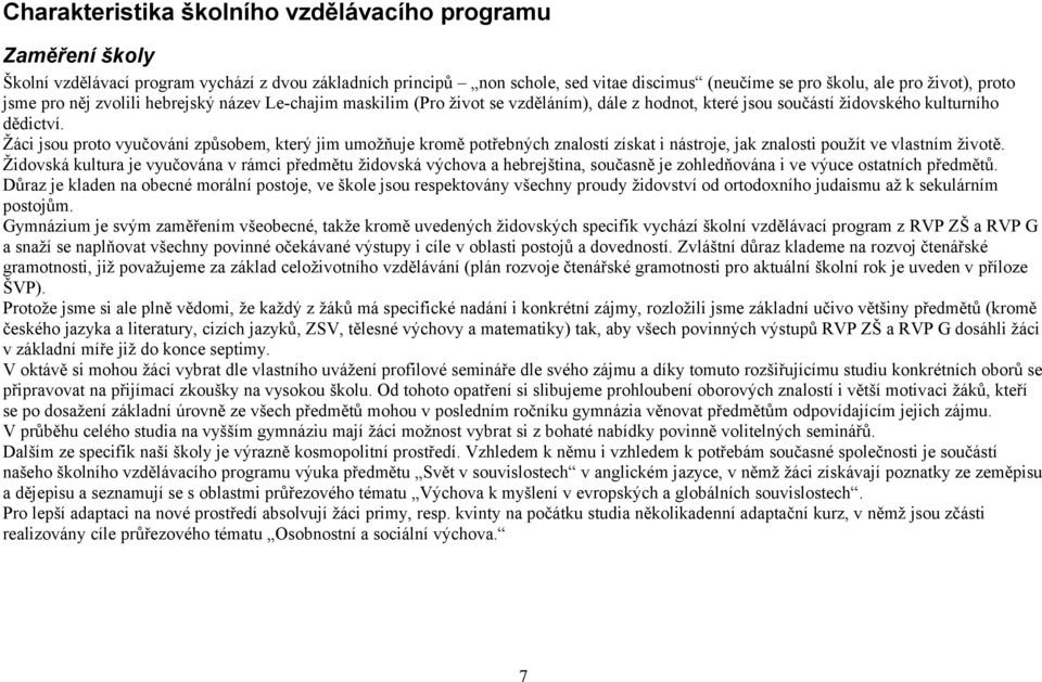 Žáci jsou proto vyučování způsobem, který jim umožňuje kromě potřebných znalostí získat i nástroje, jak znalosti použít ve vlastním životě.