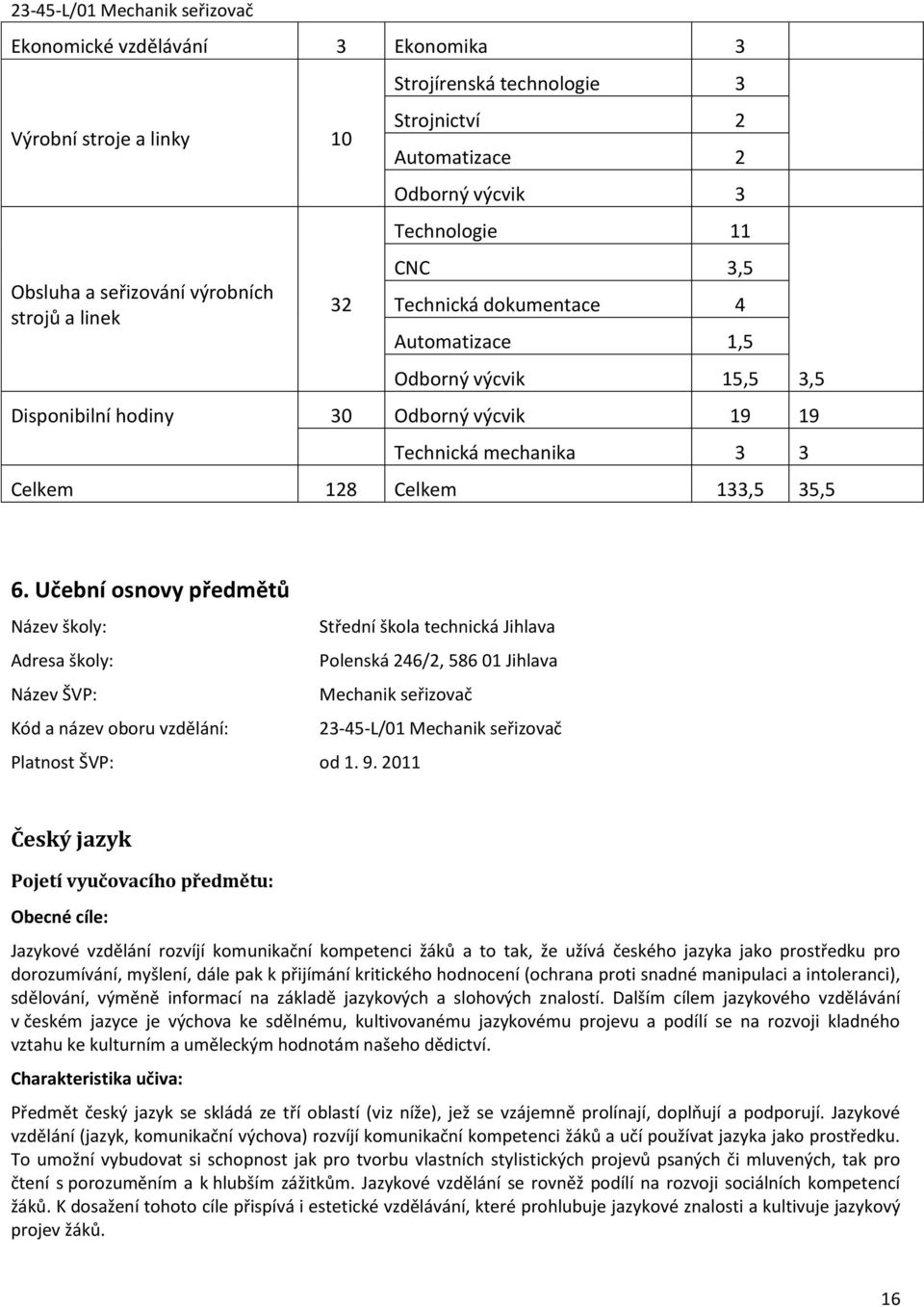 Učební osnovy předmětů Název školy: Střední škola technická Jihlava Adresa školy: Polenská 246/2, 586 01 Jihlava Název ŠVP: Mechanik seřizovač Kód a název oboru vzdělání: 23-45-L/01 Mechanik