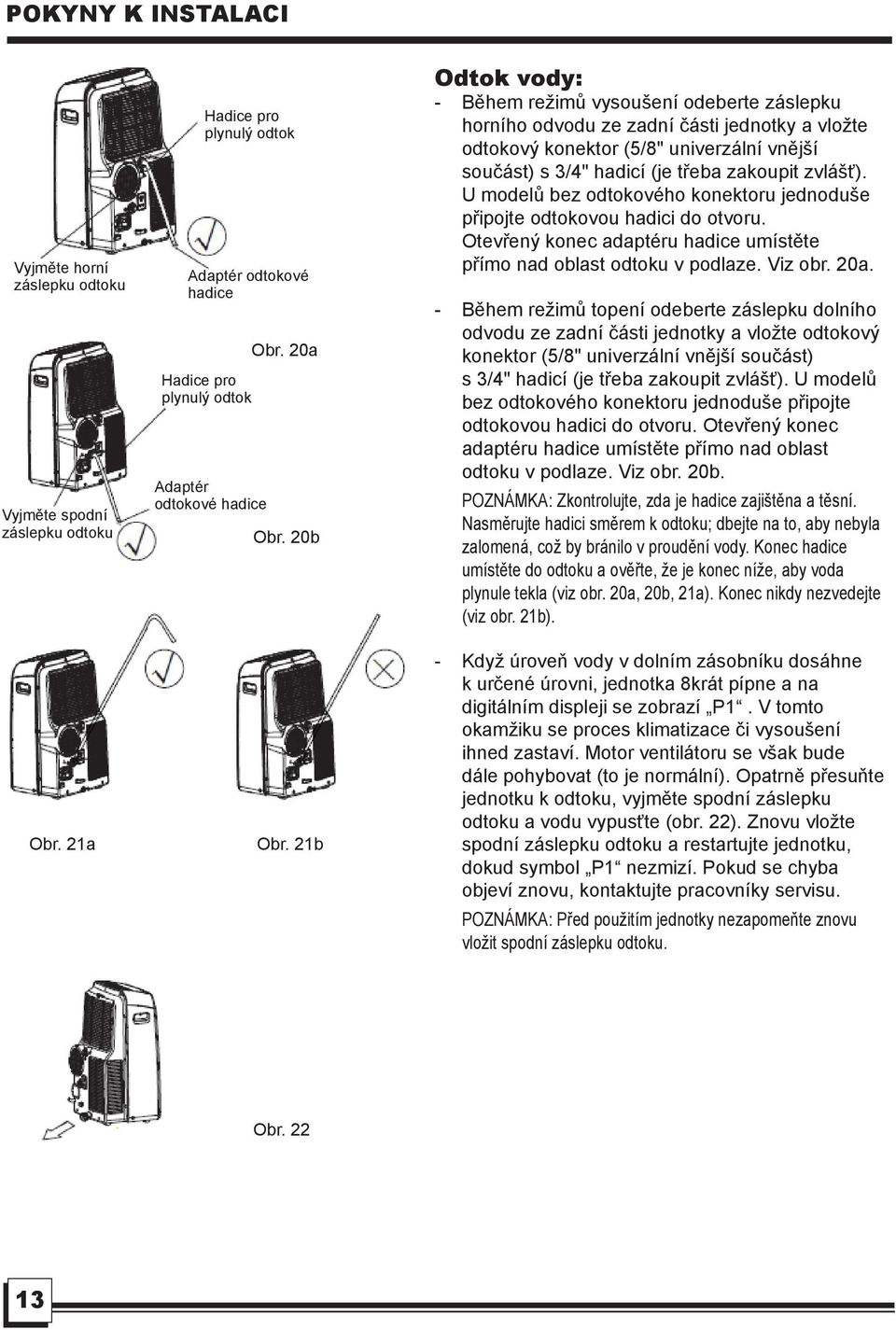 21b Odtok vody: - Během režimů vysoušení odeberte záslepku horního odvodu ze zadní části jednotky a vložte odtokový konektor (5/8" univerzální vnější součást) s 3/4" hadicí (je třeba zakoupit zvlášť).