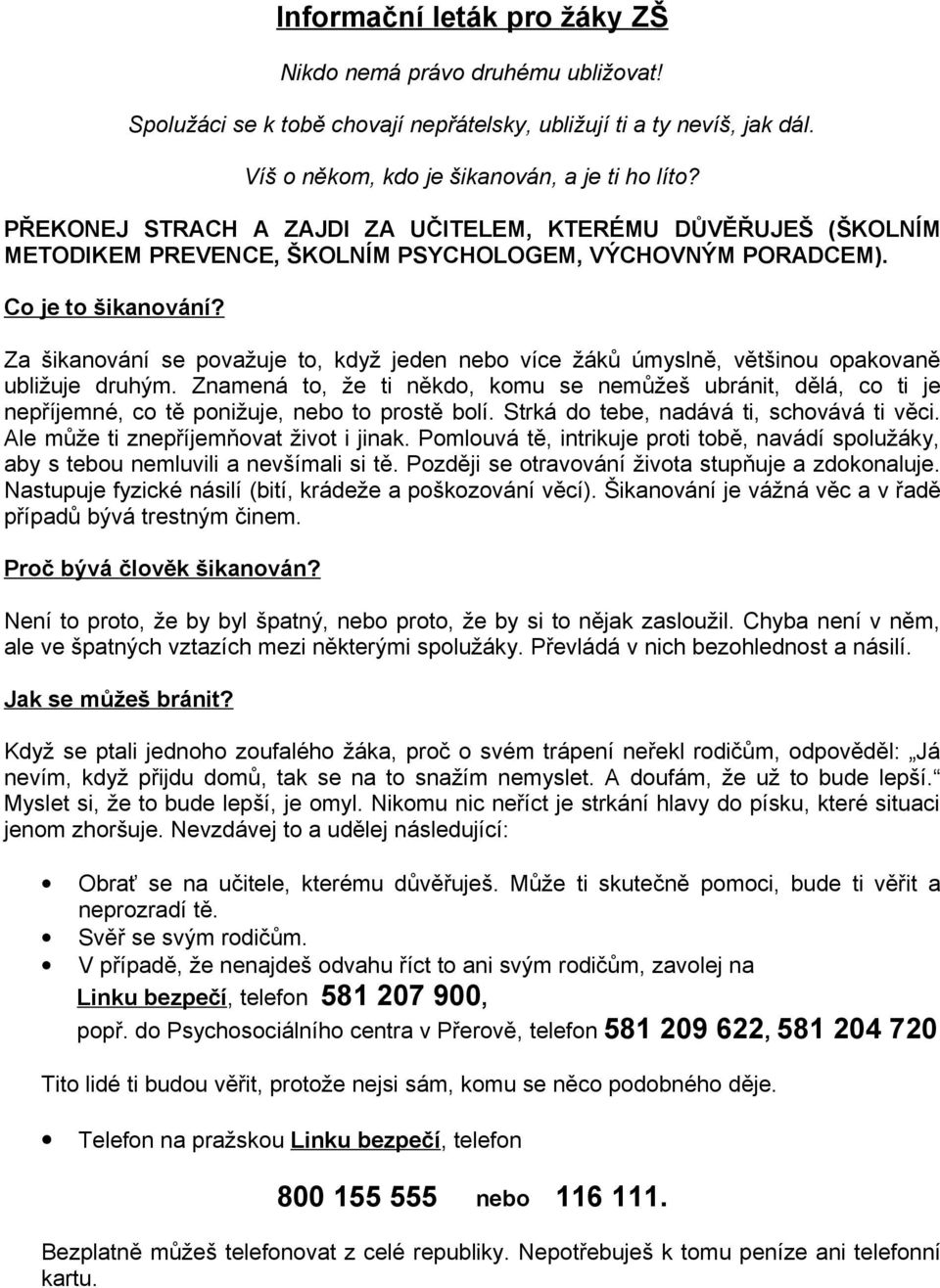 Za šikanvání se pvažuje t, když jeden neb více žáků úmyslně, většinu pakvaně ubližuje druhým. Znamená t, že ti někd, kmu se nemůžeš ubránit, dělá, c ti je nepříjemné, c tě pnižuje, neb t prstě blí.