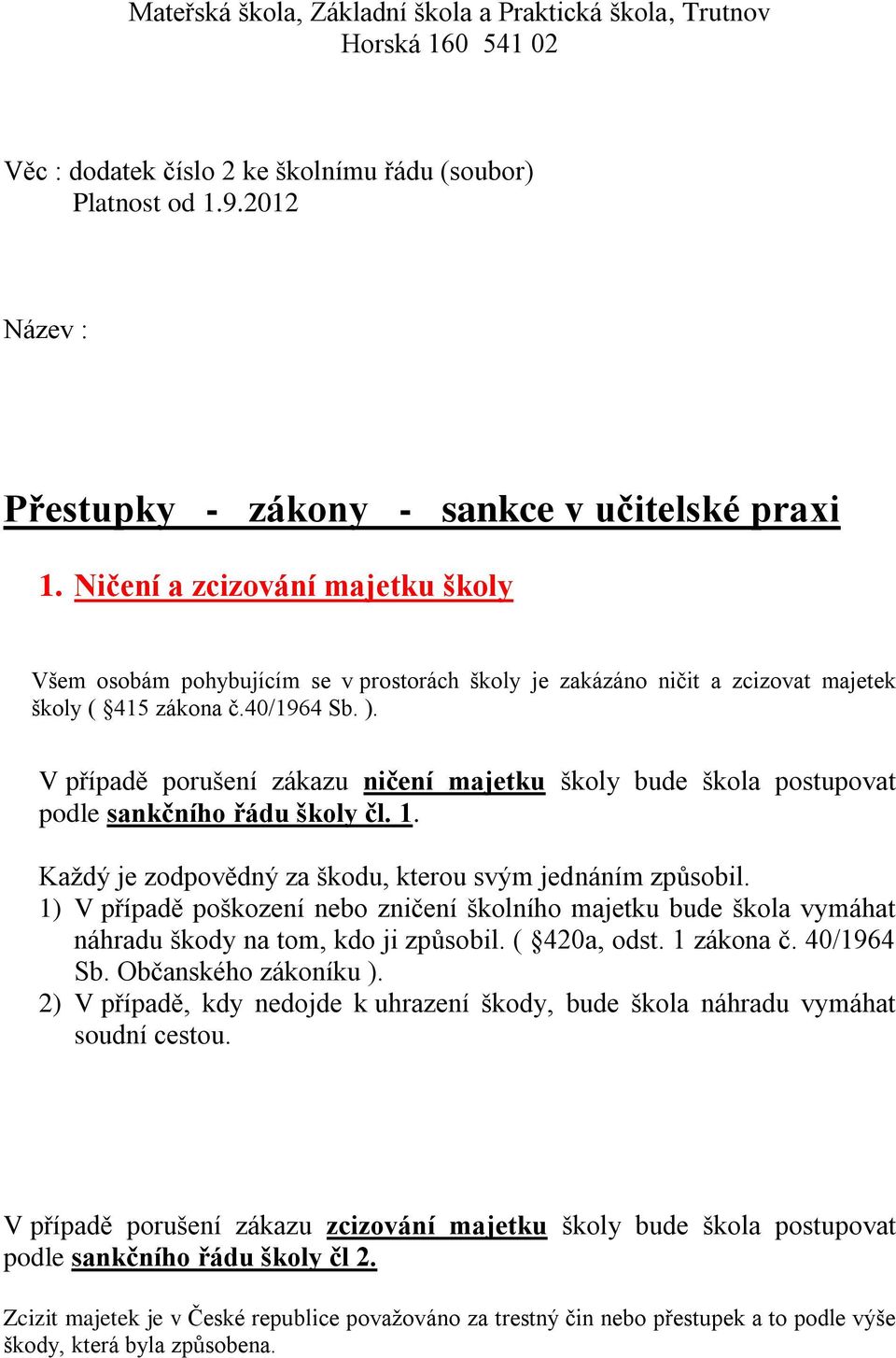 40/1964 Sb. ). V případě porušení zákazu ničení majetku školy bude škola postupovat podle sankčního řádu školy čl. 1. Každý je zodpovědný za škodu, kterou svým jednáním způsobil.