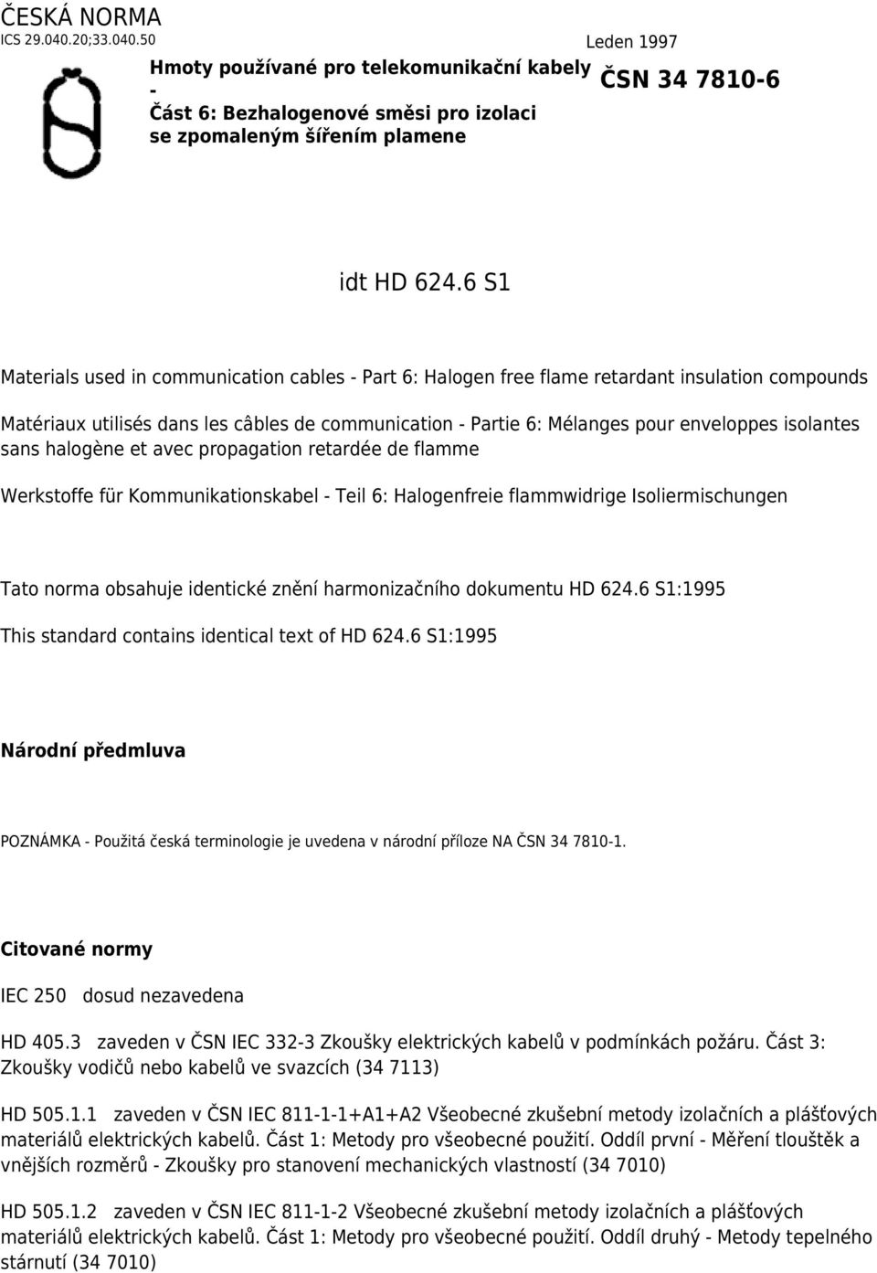 isolantes sans halogène et avec propagation retardée de flamme Werkstoffe für Kommunikationskabel - Teil 6: Halogenfreie flammwidrige Isoliermischungen Tato norma obsahuje identické znění