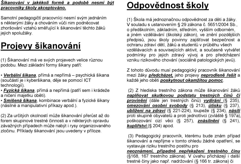 Projevy šikanování (1) Šikanování má ve svých projevech velice různou podobu.