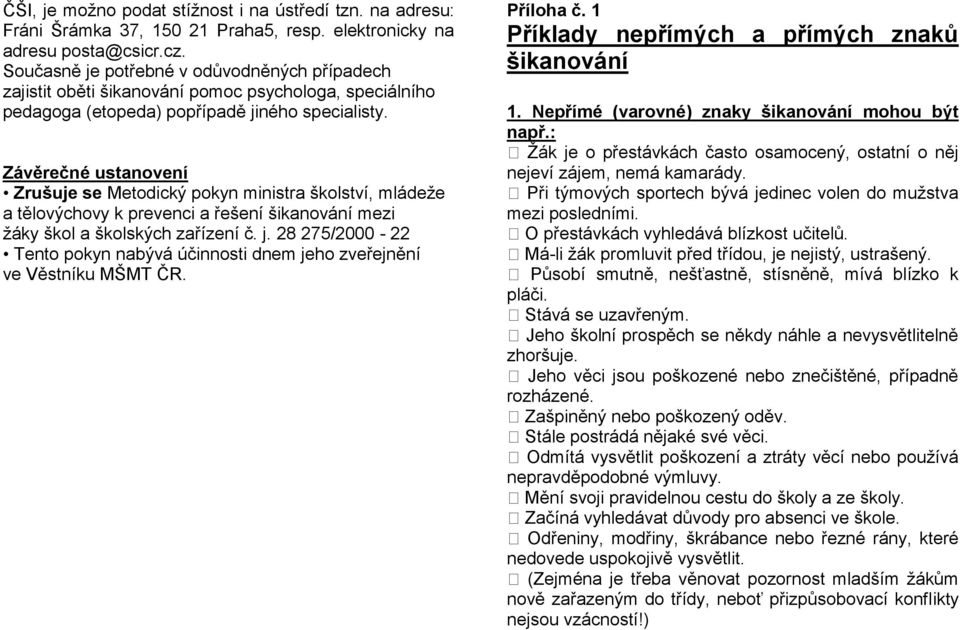 Závěrečné ustanovení Zrušuje se Metodický pokyn ministra školství, mládeže a tělovýchovy k prevenci a řešení šikanování mezi žáky škol a školských zařízení č. j.