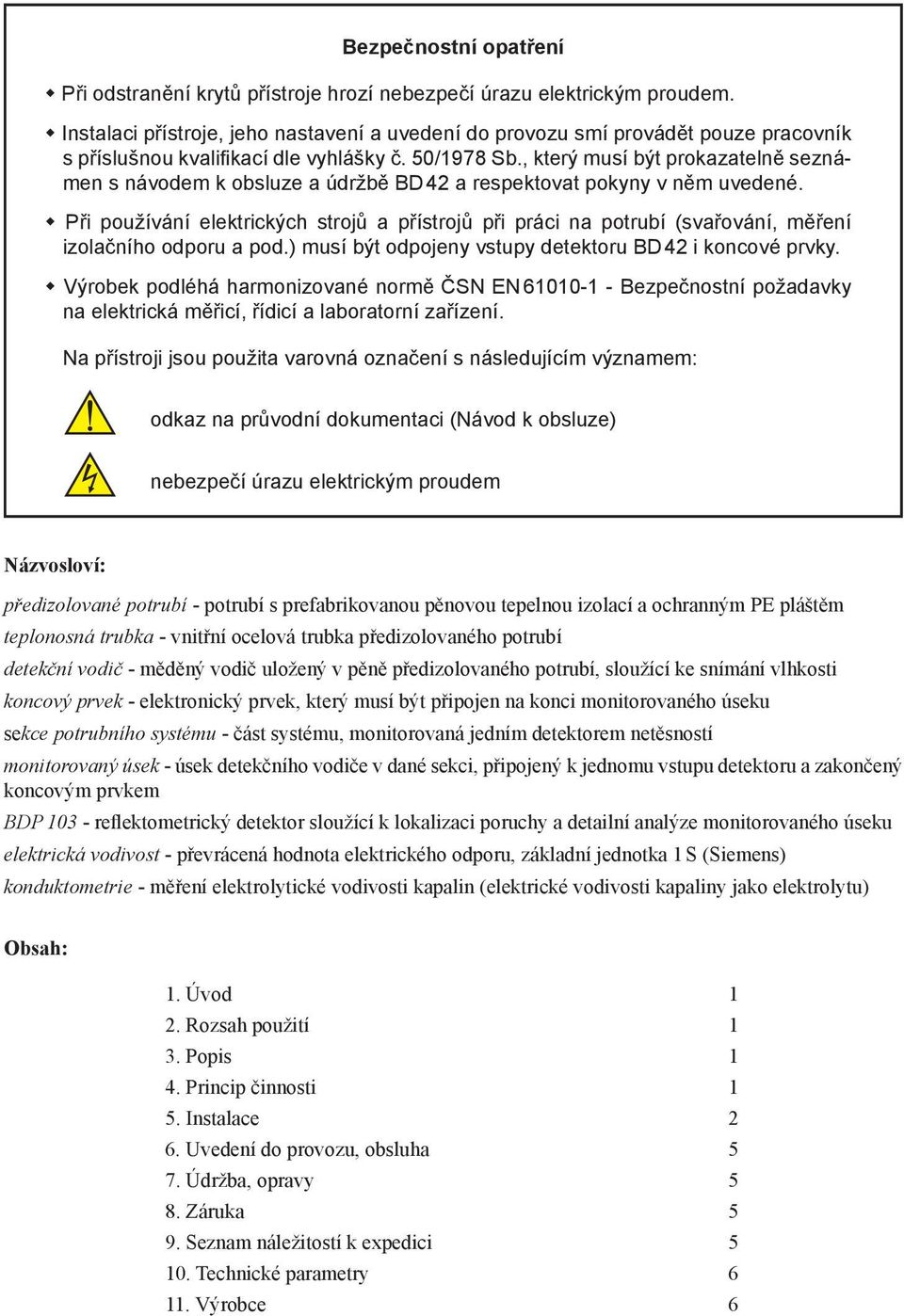 , který musí být prokazatelně seznámen s návodem k obsluze a údržbě BD 42 a respektovat pokyny v něm uvedené.