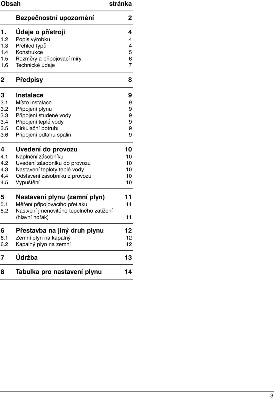 6 Připojení odtahu spalin 9 4 Uvedení do provozu 10 4.1 Naplnění zásobníku 10 4.2 Uvedení zásobníku do provozu 10 4.3 Nastavení teploty teplé vody 10 4.4 Odstavení zásobníku z provozu 10 4.