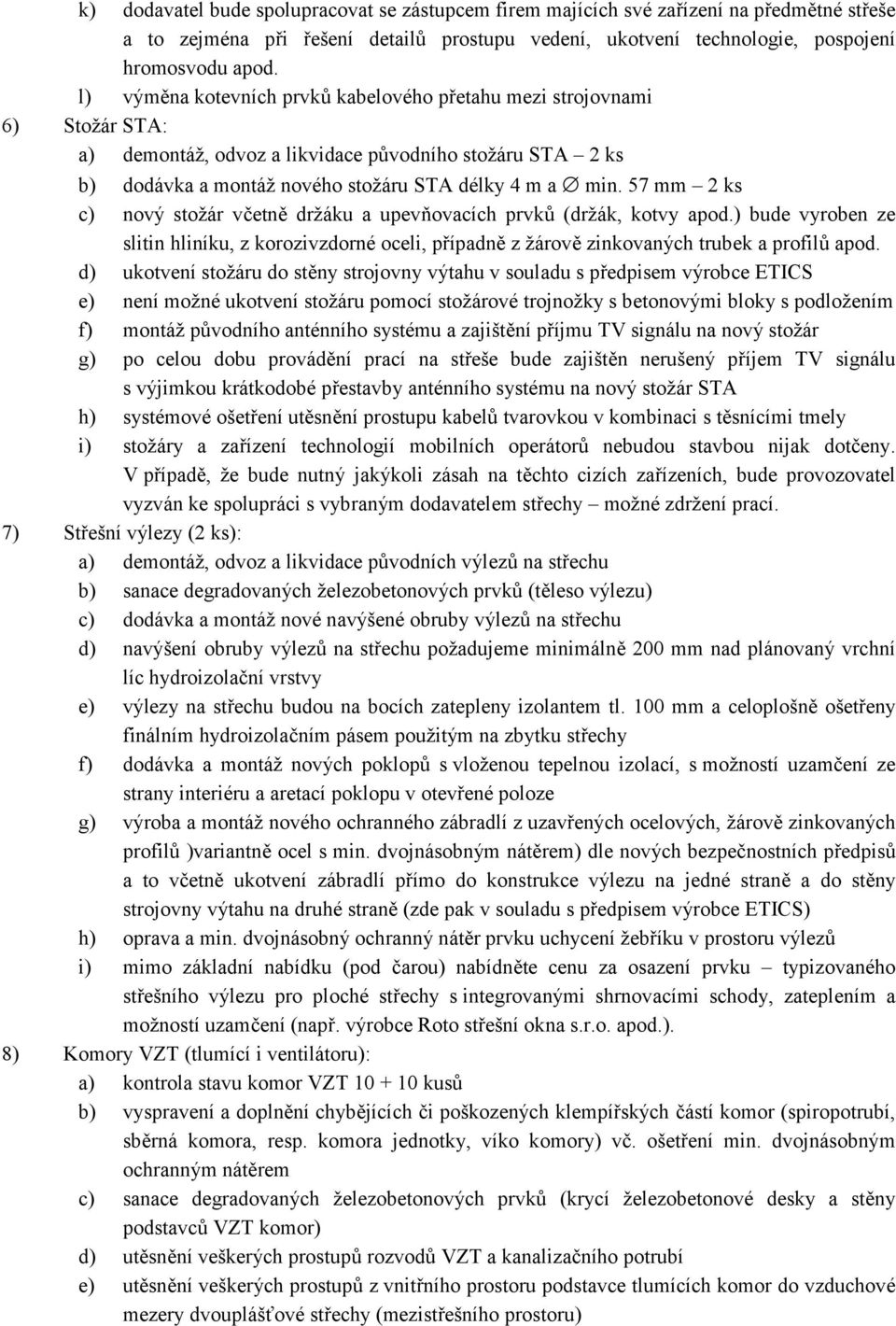 57 mm 2 ks c) nový stožár včetně držáku a upevňovacích prvků (držák, kotvy apod.) bude vyroben ze slitin hliníku, z korozivzdorné oceli, případně z žárově zinkovaných trubek a profilů apod.