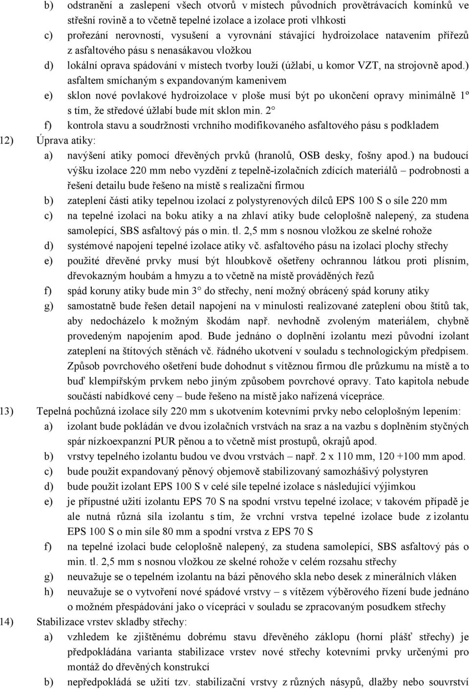 ) asfaltem smíchaným s expandovaným kamenivem e) sklon nové povlakové hydroizolace v ploše musí být po ukončení opravy minimálně 1º s tím, že středové úžlabí bude mít sklon min.