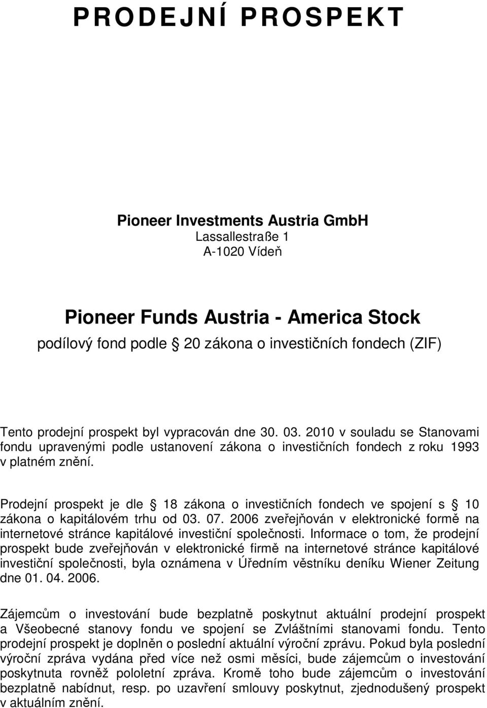 Prodejní prospekt je dle 18 zákona o investičních fondech ve spojení s 10 zákona o kapitálovém trhu od 03. 07.