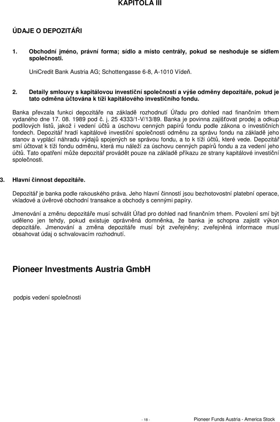 Banka převzala funkci depozitáře na základě rozhodnutí Úřadu pro dohled nad finančním trhem vydaného dne 17. 08. 1989 pod č. j. 25 4333/1-V/13/89.