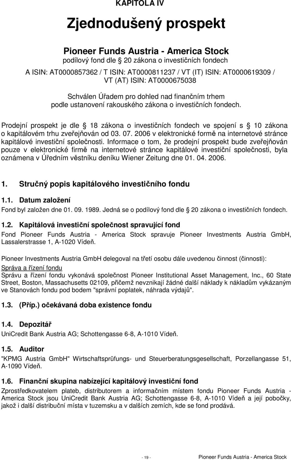 Prodejní prospekt je dle 18 zákona o investičních fondech ve spojení s 10 zákona o kapitálovém trhu zveřejňován od 03. 07.