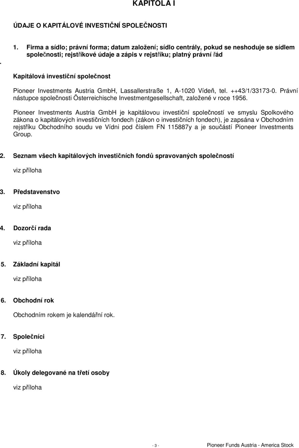 Pioneer Investments Austria GmbH, Lassallerstraße 1, A-1020 Vídeň, tel. ++43/1/33173-0. Právní nástupce společnosti Österreichische Investmentgesellschaft, založené v roce 1956.