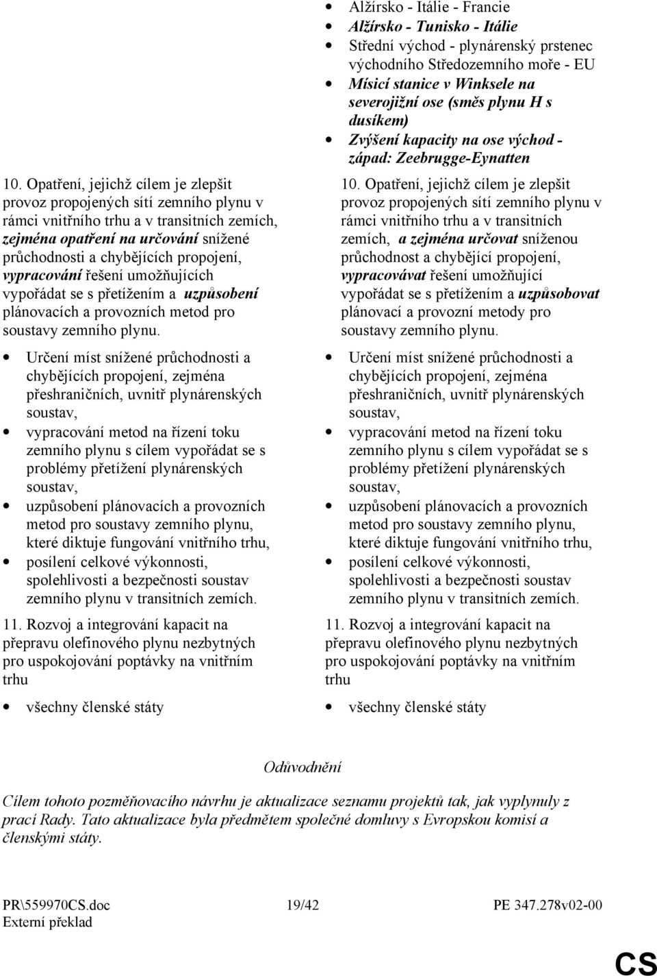 Určení míst snížené průchodnosti a chybějících propojení, zejména přeshraničních, uvnitř plynárenských soustav, vypracování metod na řízení toku zemního plynu s cílem vypořádat se s problémy