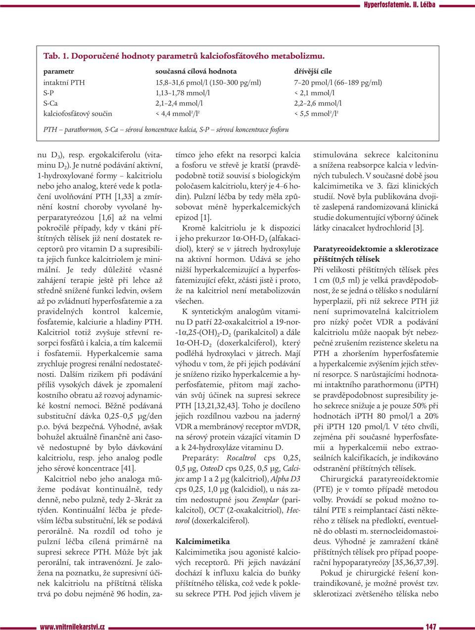 kalciofosfátový součin < 4,4 mmol 2 /l 2 < 5,5 mmol 2 /l 2 PTH parathormon, S-Ca sérová koncentrace kalcia, S-P sérová koncentrace fosforu nu D 3 ), resp. ergokalciferolu (vitaminu D 2 ).