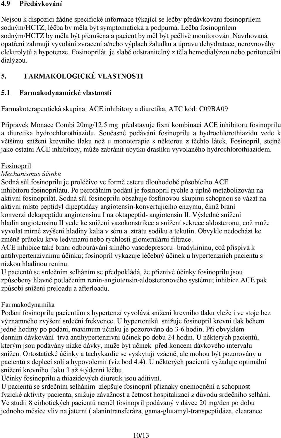 Navrhovaná opatření zahrnují vyvolání zvracení a/nebo výplach žaludku a úpravu dehydratace, nerovnováhy elektrolytů a hypotenze.