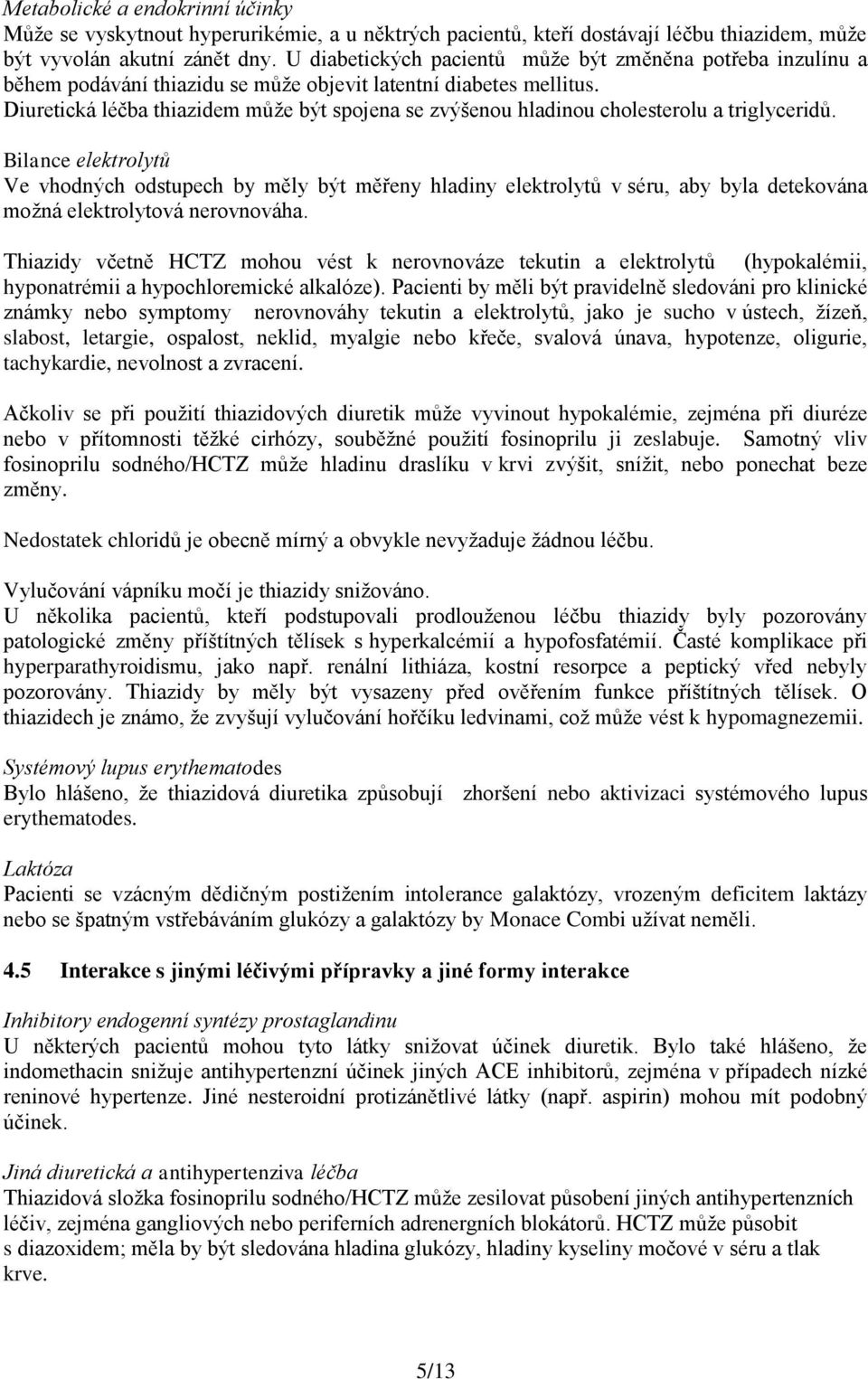 Diuretická léčba thiazidem může být spojena se zvýšenou hladinou cholesterolu a triglyceridů.