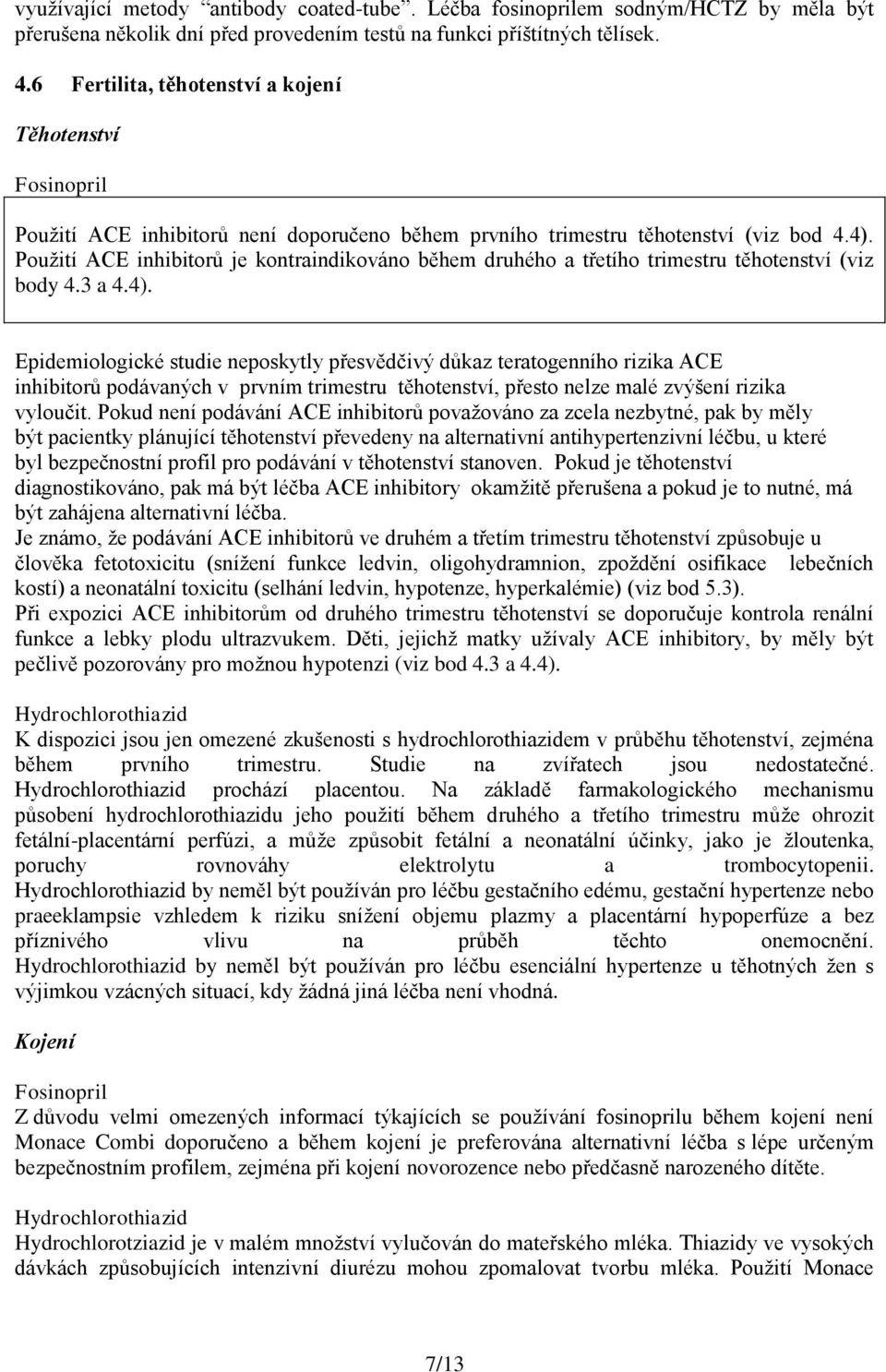 Použití ACE inhibitorů je kontraindikováno během druhého a třetího trimestru těhotenství (viz body 4.3 a 4.4).