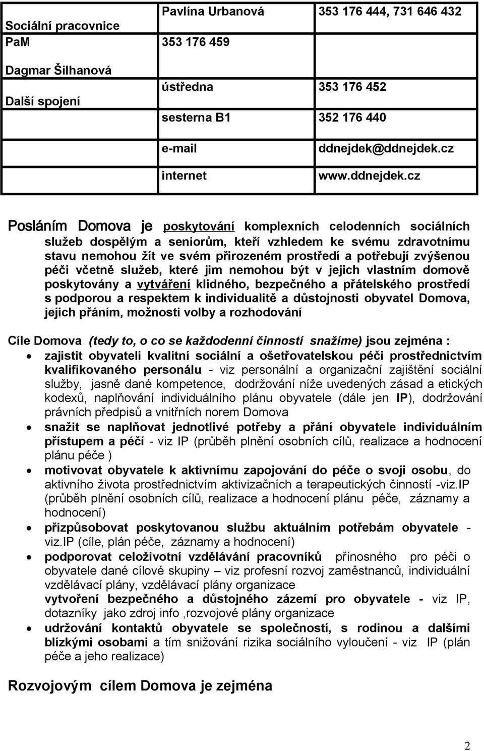 cz Posláním Domova je poskytování komplexních celodenních sociálních služeb dospělým a seniorům, kteří vzhledem ke svému zdravotnímu stavu nemohou žít ve svém přirozeném prostředí a potřebují