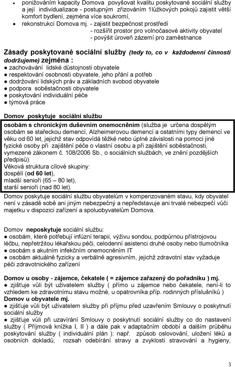 - zajistit bezpečnost prostředí - rozšířit prostor pro volnočasové aktivity obyvatel - povýšit úroveň zázemí pro zaměstnance Zásady poskytované sociální služby (tedy to, co v každodenní činnosti