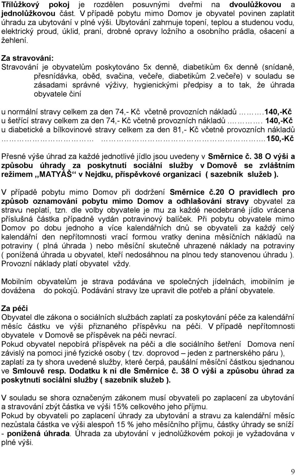 Za stravování: Stravování je obyvatelům poskytováno 5x denně, diabetikům 6x denně (snídaně, přesnídávka, oběd, svačina, večeře, diabetikům 2.